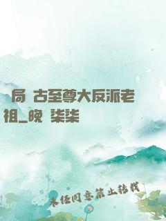 開局萬古至尊大反派老祖