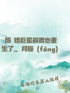 開局離婚巨星前妻也重生了