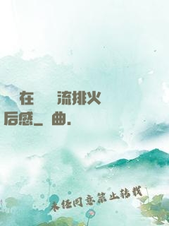 雙兒在軍營輪流排火觀后感