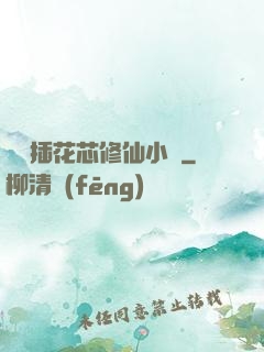 雙陽插花芯修仙小說