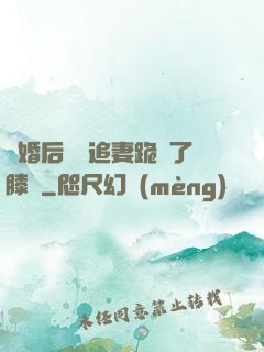 離婚后厲總追妻跪腫了膝蓋