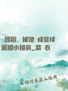 離婚后，被他寵成全球最甜小祖宗