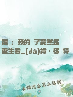 震驚：我的兒子竟然是重生者