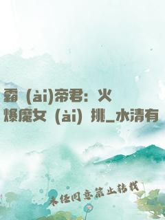 霸愛(ài)帝君：火爆魔女愛(ài)單挑