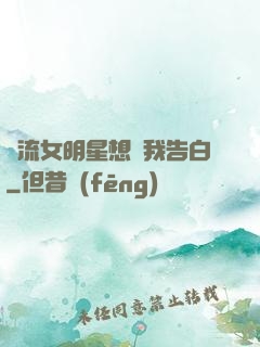 頂流女明星想讓我告白