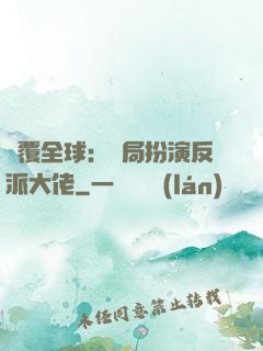 顛覆全球：開局扮演反派大佬