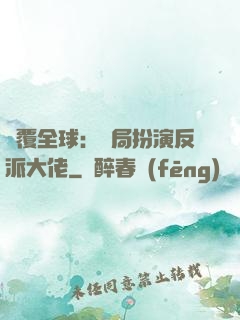 顛覆全球：開局扮演反派大佬