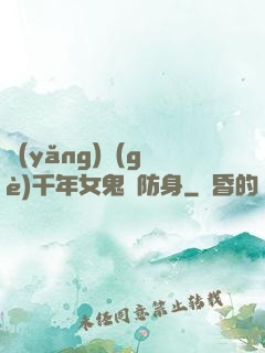 養(yǎng)個(gè)千年女鬼來防身