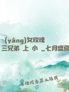 養(yǎng)女玫瑰三兄弟齊上陣小說