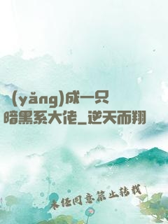 養(yǎng)成一只暗黑系大佬