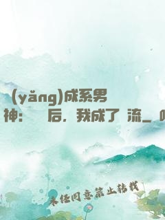 養(yǎng)成系男神：聽勸后，我成了頂流