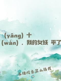養(yǎng)獸十萬(wàn)億，我的女妖蕩平了諸天