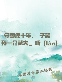 駐守雪原十年，戲子笑我一介武夫