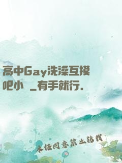 高中Gay洗澡互摸鳮吧小說