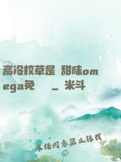 高冷校草是個甜味omega免費閱讀