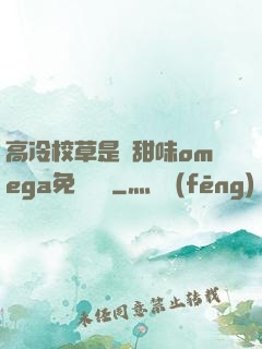 高冷校草是個甜味omega免費閱讀