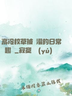 高冷校草被澆灌的日常筆趣閣