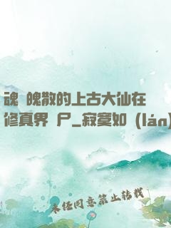 魂飛魄散的上古大仙在修真界詐尸
