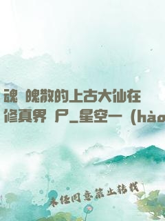 魂飛魄散的上古大仙在修真界詐尸