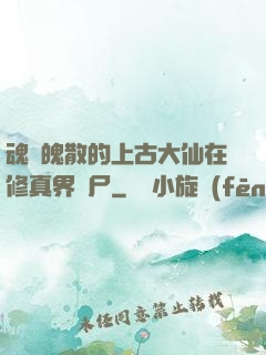魂飛魄散的上古大仙在修真界詐尸