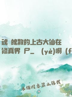 魂飛魄散的上古大仙在修真界詐尸