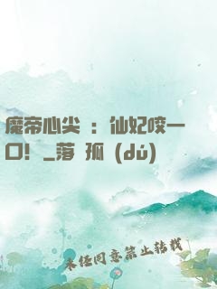 魔帝心尖寵：仙妃咬一口！